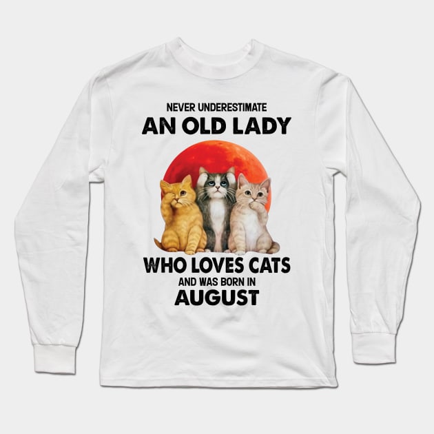 Never Underestimate An Old Lady Who Loves Cats And Was Born In August Long Sleeve T-Shirt by Bunzaji